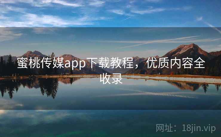 蜜桃传媒app下载教程，优质内容全收录  第2张