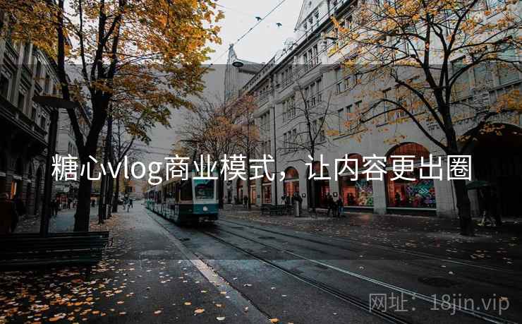 糖心vlog商业模式，让内容更出圈